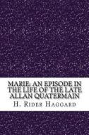 Marie: An Episode in the Life of the Late Allan Quatermain di H. Rider Haggard edito da Createspace Independent Publishing Platform