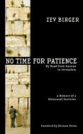 No Time for Patience: My Road from Kaunas to Jerusalem - A Memoir of a Holocaust Survivor di Zev Birger, Shimon Peres edito da NEWMARKET PR