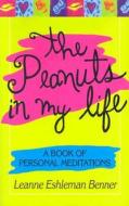 The Peanuts in My Life: A Book of Personal Meditations di Leanne Eshleman Benner edito da Good Books
