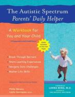 The Autistic Spectrum Parents' Daily Helper: A Workbook for You and Your Child di Philip Abrams, Leslie Henriques edito da ULYSSES PR