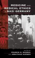 Medicine and Medical Ethics in Nazi Germany di Francis R. Nicosia, Jonathan Huener edito da Berghahn Books