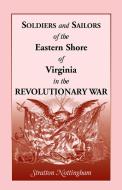 Soldiers and Sailors of the Eastern Shore of Virginia in the Revolutionary War di Stratton Nottingham edito da Heritage Books Inc.