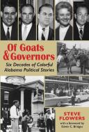 Of Goats & Governors: Six Decades of Colorful Alabama Political Stories di Steve Flowers edito da NEWSOUTH BOOKS