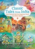 Classic Tales from India: How Ganesh Got His Elephant Head and Other Stories di Vatsala Sperling, Harish Johari edito da BEAR CUB BOOKS