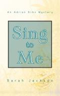 Sing to Me di Sarah Jackson edito da STRATEGIC BOOK PUB