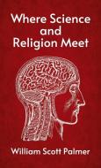 Where Science and Religion Meet di William Scott Palmer edito da LUSHENA BOOKS INC