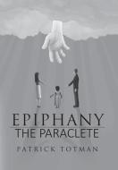 Epiphany-The Paraclete di Patrick Totman edito da XLIBRIS US