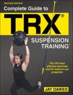 Complete Guide to Trx(r) Suspension Training(r) di Jay Dawes edito da HUMAN KINETICS PUB INC