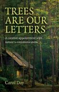 Trees Are Our Letters: A Creative Appointment with Nature's Communicators di Carol Day edito da MOON BOOKS