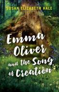 Emma Oliver and the Song of Creation di Susan Elizabeth Hale edito da OUR STREET BOOKS