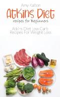 Atkins Diet recipes for Beginners di Amy Kalton edito da Dream Team Publishing Ltd