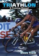 Triathlon: A Training Manual di Steve Trew edito da CROWOOD PR