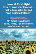 Love At First Sight - How To Make Your Prospects Fall In Love With You And Your Business Instantly - And Much More - 101 World Class Expert Facts, Hin edito da Emereo Publishing