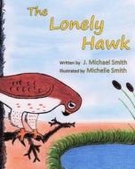 The Lonely Hawk di J. Michael Smith edito da Createspace Independent Publishing Platform