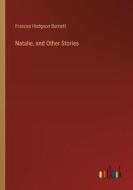 Natalie, and Other Stories di Frances Hodgson Burnett edito da Outlook Verlag