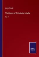 The History of Christianity in India di James Hough edito da Salzwasser-Verlag