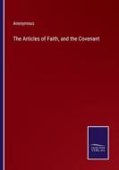 The Articles of Faith, and the Covenant di Anonymous edito da Salzwasser-Verlag
