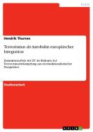 Terrorismus Als Autobahn Europ Ischer Integration di Hendrik Thurnes edito da Grin Publishing