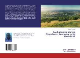 Gold panning during Zimbabwe's Economic crisis 2004-2005 di Anyway Katanha edito da LAP Lambert Academic Publishing