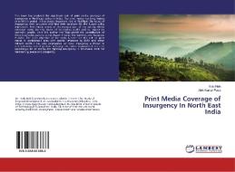 Print Media Coverage of Insurgency In North East India di Kalu Naik, Alok Kumar Patra edito da LAP Lambert Academic Publishing
