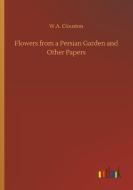 Flowers from a Persian Garden and Other Papers di W. A. Clouston edito da Outlook Verlag