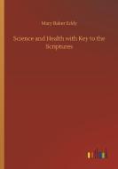 Science and Health with Key to the Scriptures di Mary Baker Eddy edito da Outlook Verlag