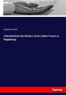 Urkundenbuch des Klosters Unser Lieben Frauen zu Magdeburg di Gustav Hertel edito da hansebooks