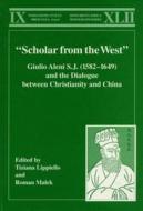 "scholar From The West" Giulio Aleni S.j. (1582-1649) And The Dialogue Between Christianity And China di Tiziana Lippiello, Roman Malek edito da Steyler Verlagsbuchhandlung Gmbh