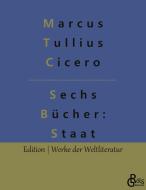 Sechs Bücher vom Staat di Marcus Tullius Cicero edito da Gröls Verlag