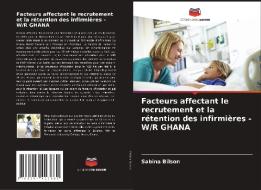 Facteurs affectant le recrutement et la rétention des infirmières - W/R GHANA di Sabina Bilson edito da Editions Notre Savoir