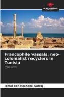 Francophile vassals, neo-colonialist recyclers in Tunisia di Jamel Ben Hechemi Sarraj edito da Our Knowledge Publishing