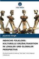 INDISCHE FOLKLORE: KULTURELLE ERZÄHLTRADITION IN LOKALER UND GLOBALER PERSPEKTIVE di Jayshree Singh edito da Verlag Unser Wissen