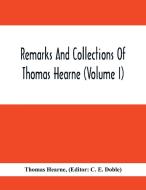 Remarks And Collections Of Thomas Hearne (Volume I) di Thomas Hearne edito da Alpha Editions