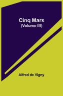 CINQ MARS VOLUME III di ALFRED DE VIGNY edito da LIGHTNING SOURCE UK LTD