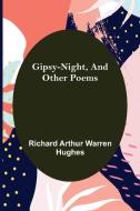 Gipsy-Night, and Other Poems di Richard Arthur Warren Hughes edito da Alpha Editions