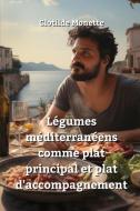 Légumes  méditerranéens  comme plat principal et plat d'accompagnement di Clotilde Monette edito da Clotilde Monette
