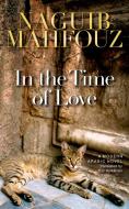 In the Time of Love: A Modern Arabic Novel di Naguib Mahfouz edito da AMER UNIV IN CAIRO PR