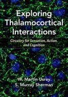 Exploring Thalamocortical Interactions: Circuitry for Sensation, Action, and Cognition di S. Murray Sherman, W. Martin Usrey edito da OXFORD UNIV PR