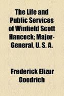 The Life And Public Services Of Winfield Scott Hancock di Frederick Elizur Goodrich edito da General Books Llc