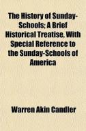 The History Of Sunday-schools; A Brief Historical Treatise, With Special Reference To The Sunday-schools Of America di Warren Akin Candler edito da General Books Llc