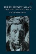 The Darkening Glass - A Portrait of Ruskin`s Genius di John D. Rosenberg edito da Columbia University Press