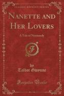 Nanette And Her Lovers di Talbot Gwynne edito da Forgotten Books