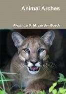 Animal Arches di Alexander P. M. van den Bosch edito da Lulu.com