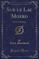 Sur Le Lac Moero: Encore Le Katanga (Classic Reprint) di Jules Morisseau edito da Forgotten Books