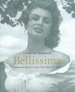 Bellissima: Feminine Beauty and the Idea of Italy di Stephen Gundle edito da Yale University Press