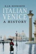 Italian Venice - A History di R. J. B. Bosworth edito da Yale University Press