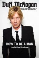 How to Be a Man: (And Other Illusions) di Duff McKagan, Chris Kornelis edito da Da Capo Press