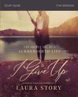 I Give Up Study Guide: The Secret Joy of a Surrendered Life di Laura Story edito da THOMAS NELSON PUB