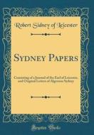 Sydney Papers: Consisting of a Journal of the Earl of Leicester, and Original Letters of Algernon Sydney (Classic Reprint) di Robert Sidney of Leicester edito da Forgotten Books