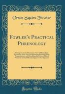 Fowler's Practical Phrenology: Giving a Concise Elementary View of Phrenology; Presenting Some New and Important Remarks on the Temperaments, and Des di Orson Squire Fowler edito da Forgotten Books